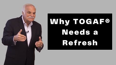 Why TOGAF® Needs a Refresh