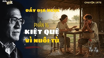 Đáy Địa Ngục - Phần 16 - Kiệt Quệ Vì Nuôi Tù | Miền Ký Ức