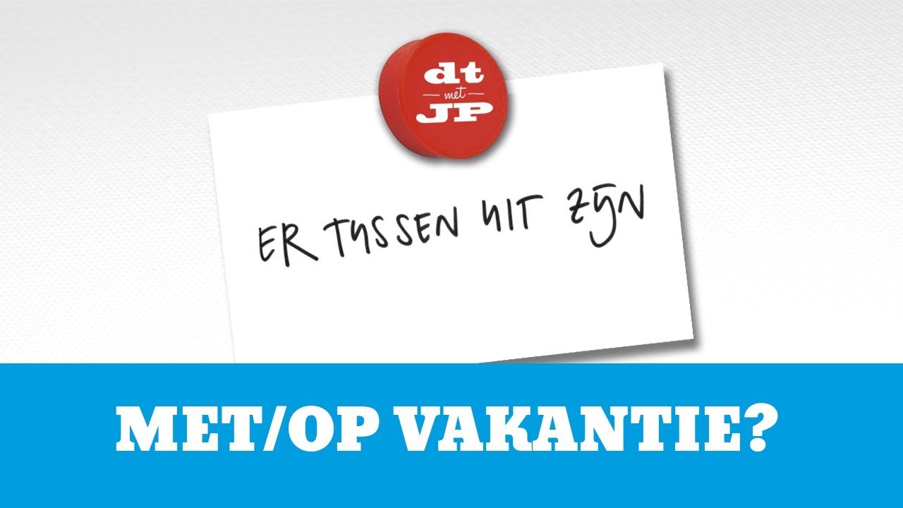 MET vakantie of OP vakantie? | dt met JP