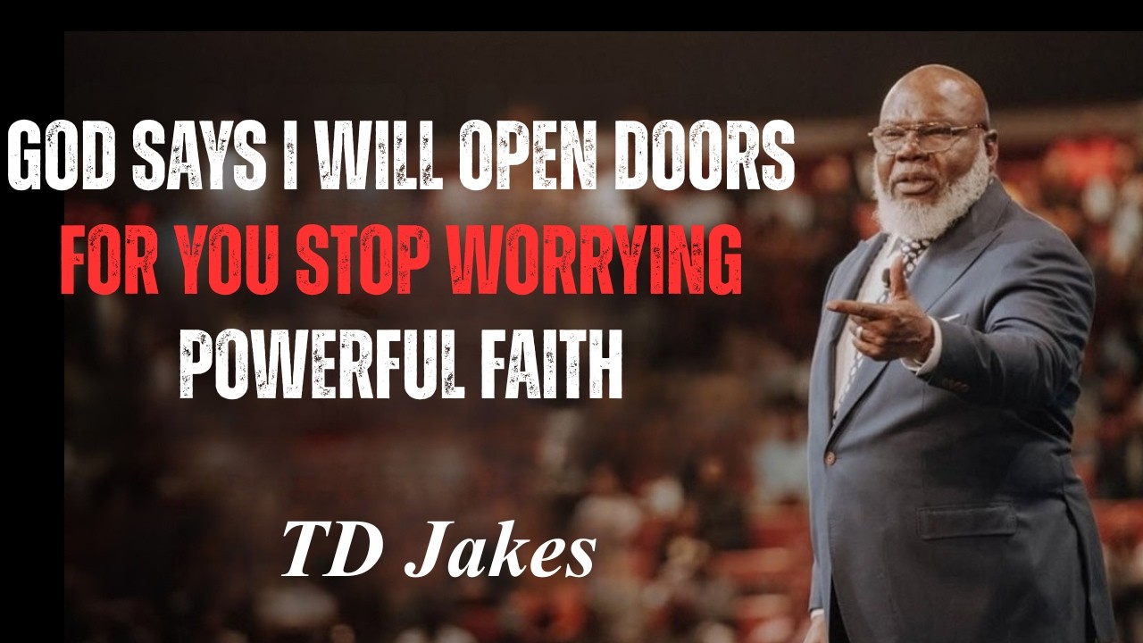 GOD SAYS I Will Open Doors for You  Stop Worrying  Powerful Faith | TD Jakes
