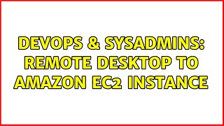 DevOps & SysAdmins: Remote Desktop to Amazon EC2 Instance (2 Solutions!!)