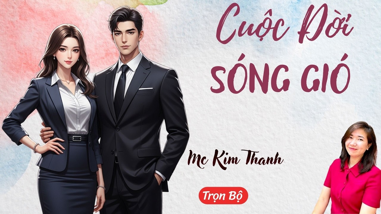 AUDIO NGÔN TÌNH: CUỘC ĐỜI SÓNG GIÓ | TỔNG HỢP TRUYỆN HAY MC KIM THANH DIỄN ĐỌC CẢM XÚC.