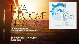 Knee Deep - Ill Never Be The Same - Ibizagroovesession