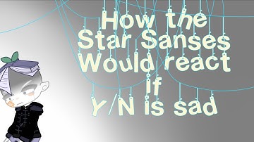 //How the Star Sanses Would react if Y/N was sad\\