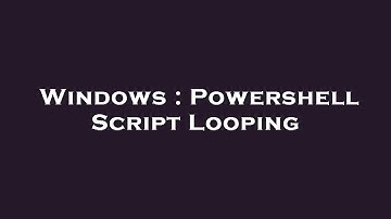 Windows : Powershell Script Looping