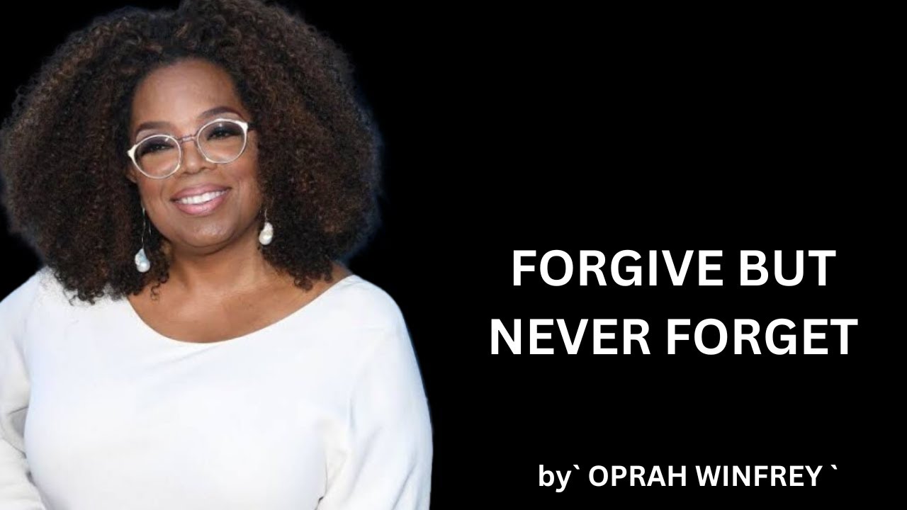 | FORGIVE BUT NEVER FORGET | INSPIRED BY OPRAH WINFREY |