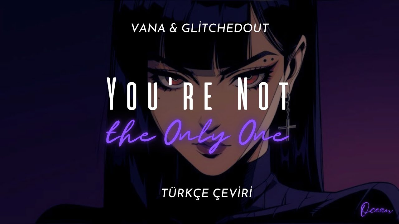 VANA & Glitchedout - You're Not the Only One Türkçe Çeviri + Lyrics