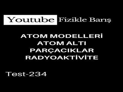 TEST-234 ATOM MODELLERİ ATOM ALTI PARÇACIKLAR RADYOAKTİVİTE KUARKLAR