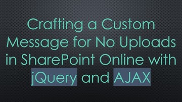 Crafting a Custom Message for No Uploads in SharePoint Online with jQuery and AJAX