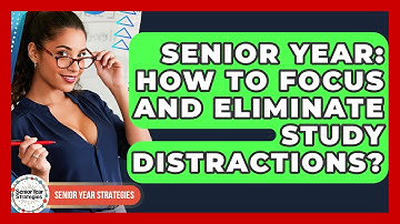 Senior Year: How To Focus And Eliminate Study Distractions? - Senior Year Strategies