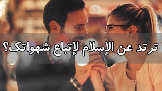 أسئلة كلاسيكية 4 - ترتد عن الإسلام لإتباع شهواتك؟