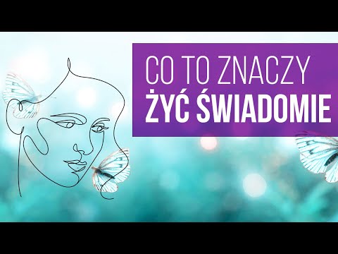 Wideo: Co To Znaczy żyć świadomie