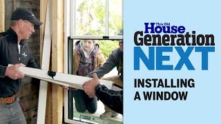 How To Install a Window |  Generation Next | This Old House