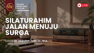 Silaturahim Jalan Menuju Surga - Ustadz Dr. Abdullah Zaen, Lc., M.A.