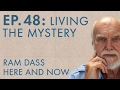 Ram Dass Here and Now – Episode 48 – Living the Mystery