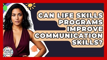 Can Life Skills Programs Improve Communication Skills? - Child Welfare Network