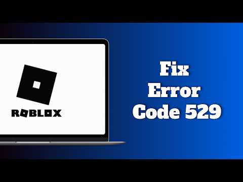 How to Fix Roblox Error Code 529