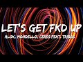 Alok x Mondello x CERES x Tribbs - LET’S GET FKD UP (Lyrics)