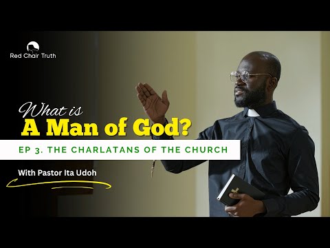 Part 3. WHAT IS A MAN OF GOD? ||  The CHARLATANS of the Church || Red Chair Truth | Ita Udoh