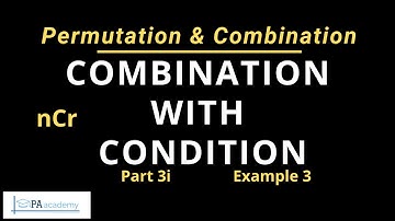 PERMUTATION AND COMBINATION Part 3i: Combination with Condition | Example 3 | PA Academy