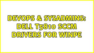 DevOps & SysAdmins: Dell T5810 SCCM Drivers for WinPE (2 Solutions!!)