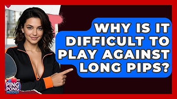 Why Is It Difficult To Play Against Long Pips? - Ping Pong Prodigy