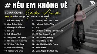 Nếu Em Không Về, Tìm Em, Hạt Mưa Vương Vấn - Những Bản Acoustic Nhẹ Nhàng Thư Giãn | Tú Na Cover