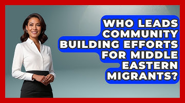 Who Leads Community Building Efforts for Middle Eastern Migrants? | Middle East Migraters News