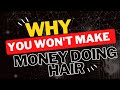 Why you wont make money doing hair