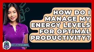 How Do I Manage My Energy Levels For Optimal Productivity? - Next LVL Programming