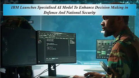 IBM Launches Specialised AI Model To Enhance Decision Making in Defence And National Security