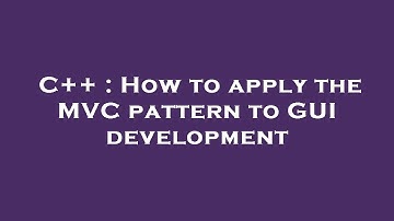 C++ : How to apply the MVC pattern to GUI development