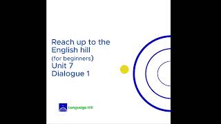 "Reach up to the English Hill" (for beginners) Unit 7. Dialogue 1