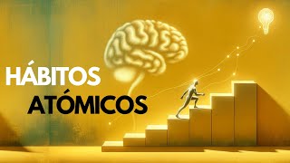 HÁBITOS ATÓMICOS | Cambia Tu Vida en 4 Pasos | Resumen del Libro | James Clear