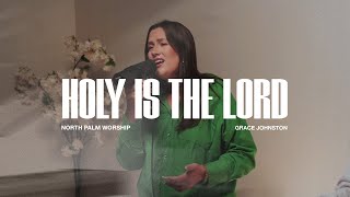 Holy is the Lord By Chris Tomlin (Grace Johnston) | North Palm Worship | Throwback Worship