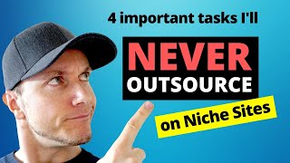 4 Important Tasks I'll NEVER Outsource (On Niche Sites)