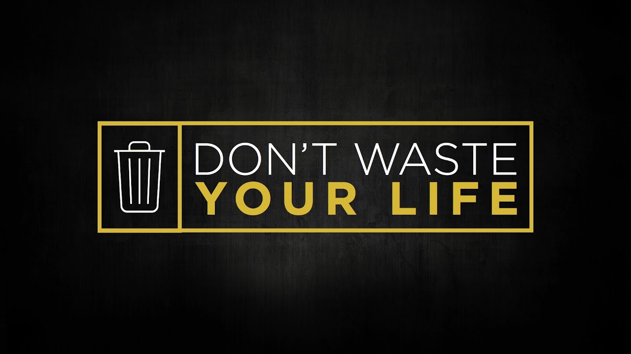 Image result for dont waste your life