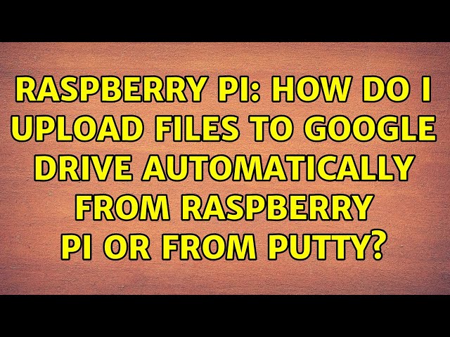 Raspberry Pi: How do I upload files to google drive automatically from raspberry  pi or from PUTTY? - YouTube
