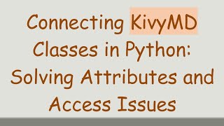 Connecting KivyMD Classes in Python: Solving Attributes and Access Issues
