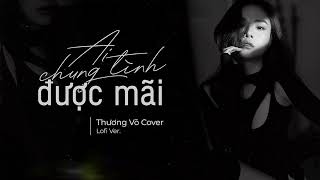 Ai Chung Tình Được Mãi - Đinh Tùng Huy | Thương Võ Cover [ Lofi Lyrics ]