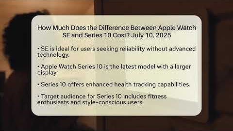 How Much Does the Difference Between Apple Watch SE and Series 10 Cost? July 10, 2025