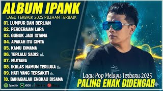 PERCERAIAN LARA - IPANK FULL ALBUM TERBARU 2025 | LUMPUR DAN BERLIAN | LAGU POP MELAYU TERBAIK 2025