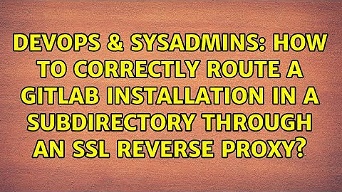 How to correctly route a Gitlab installation in a subdirectory through an SSL reverse proxy?