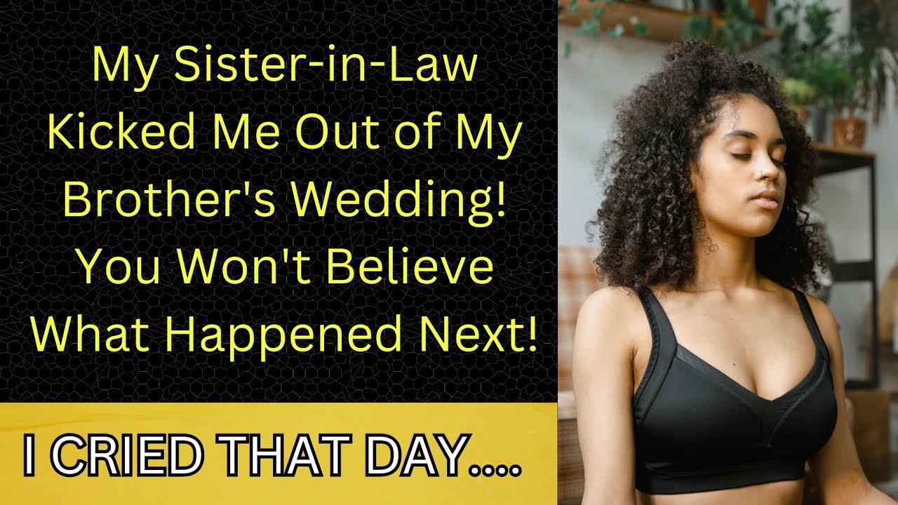 My SisterinLaw Kicked Me Out of My Brother's Wedding! You Won't
