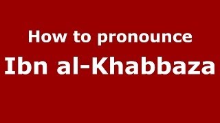 How to pronounce Ibn al-Khabbaza (Arabic/Morocco) - PronounceNames.com