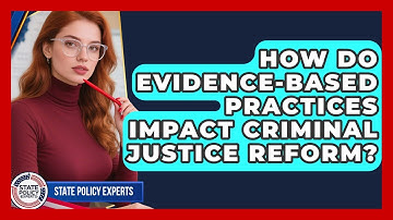 How Do Evidence-based Practices Impact Criminal Justice Reform? - State Policy Experts