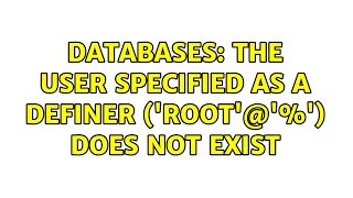 Databases: The user specified as a definer ('root'@'%') does not exist (2 Solutions!!)