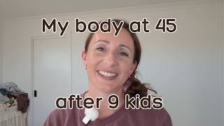 Self-Care, My Mindset & What My Body Looks Like at 45 After 9 Kids
