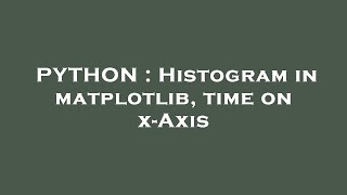 PYTHON : Histogram in matplotlib, time on x-Axis