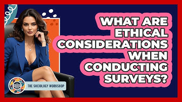What Are Ethical Considerations When Conducting Surveys? - The Sociology Workshop